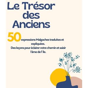 RANDRIAMANANANDRO, Tahirindrainy Le Trésor des Anciens: 50 Expressions Malgaches traduites et expliquées. Des leçons pour éclairer votre chemin et saisir l'âme de l’île RANDRIAMANANANDRO, Tahirindrainy Le Trésor des Anciens: 50 Expressions Malgaches traduites et expliquées. Des leçons pour éclairer votre chemin et saisir l'âme de l’île