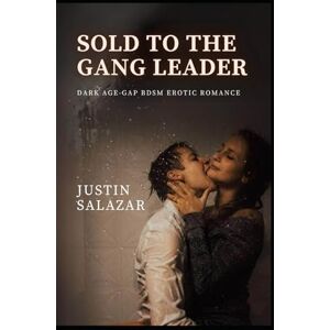 Justin Salazar Sold To The Gang Leader: Dark Age-Gap BDSM Erotic Romance Justin Salazar Sold To The Gang Leader: Dark Age-Gap BDSM Erotic Romance