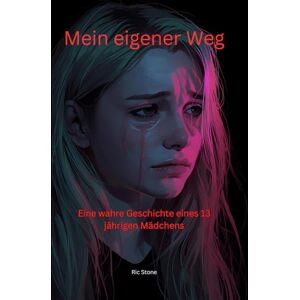 Stone, Ric Mein eigener Weg: Eine wahre Geschichte eines 13 Jährigen Mädchens Stone, Ric Mein eigener Weg: Eine wahre Geschichte eines 13 Jährigen Mädchens