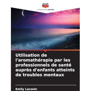 Laconic, Emily Utilisation de l'aromathérapie par les professionnels de santé auprès d'enfants atteints de troubles mentaux Laconic, Emily Utilisation de l'aromathérapie par les professionnels de santé auprès d'enfants atteints de troubles mentaux