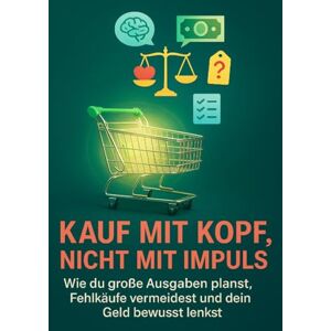Engel, Claudia Kauf mit Kopf, nicht mit Impuls: Wie du große Ausgaben planst, Fehlkäufe vermeidest und dein Geld bewusst lenkst Engel, Claudia Kauf mit Kopf, nicht mit Impuls: Wie du große Ausgaben planst, Fehlkäufe vermeidest und dein Geld bewusst lenkst