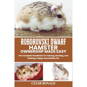 RONALD, CESAR Roborovski Dwarf Hamster Ownership Made Easy: The Complete Handbook For Training, Bonding, and Raising a Happy And Healthy Pet (Hamster Encyclopedia Collection) RONALD, CESAR Roborovski Dwarf Hamster Ownership Made Easy: The Complete Handbook For Training, Bonding, and Raising a Happy And Healthy Pet (Hamster Encyclopedia Collection)