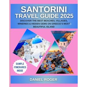 Roger, Daniel Santorini Travel Guide 2025: Discover the Best Beaches, Villages, Wineries & Hidden Gems on Greece’s Most Beautiful Island (Wanderlust Chronicles Travel Guide Series) Roger, Daniel Santorini Travel Guide 2025: Discover the Best Beaches, Villages, Wineries & Hidden Gems on Greece’s Most Beautiful Island (Wanderlust Chronicles Travel Guide Series)