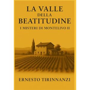 Tirinnanzi, Ernesto La Valle della Beatitudune: I Misteri di Montelivo II Tirinnanzi, Ernesto La Valle della Beatitudune: I Misteri di Montelivo II
