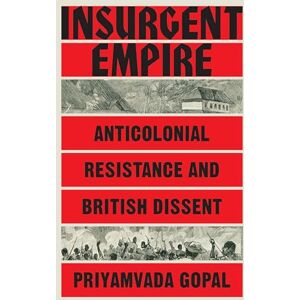 Priyamavada Gopal Insurgent Empire: Anticolonialism and the Making of British Dissent: Anticolonial Resistance and British Dissent Priyamavada Gopal Insurgent Empire: Anticolonialism and the Making of British Dissent: Anticolonial Resistance and British Dissent