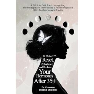 Stirzaker, Dr. Vanessa Susana The 3R Method: Reset. Rebalance. Reclaim. Your Hormones After 35+: A Clinician's Guide To Navigating Perimenopause, Menopause & Postmenopause With Confidence And Clarity Stirzaker, Dr. Vanessa Susana The 3R Method: Reset. Rebalance. Reclaim. Your Hormones After 35+: A Clinician's Guide To Navigating Perimenopause, Menopause & Postmenopause With Confidence And Clarity