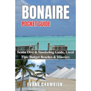 CHAMRION, EVANS Bonaire Pocket Guide: Scuba Dive & Snorkeling Guide, Local Tips, Budget Beaches & Itinerary CHAMRION, EVANS Bonaire Pocket Guide: Scuba Dive & Snorkeling Guide, Local Tips, Budget Beaches & Itinerary