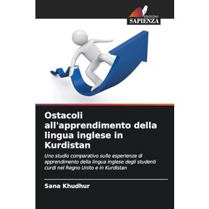 Khudhur, Sana Ostacoli all'apprendimento della lingua inglese in Kurdistan: Uno studio comparativo sulle esperienze di apprendimento della lingua inglese degli studenti curdi nel Regno Unito e in Kurdistan Khudhur, Sana Ostacoli all'apprendimento della lingua inglese in Kurdistan: Uno studio comparativo sulle esperienze di apprendimento della lingua inglese degli studenti curdi nel Regno Unito e in Kurdistan