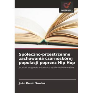 Santos, João Paulo Społeczno-przestrzenne zachowania czarnoskórej populacji poprzez Hip Hop: Studium przypadku w dzielnicy Nordeste de Amaralina Santos, João Paulo Społeczno-przestrzenne zachowania czarnoskórej populacji poprzez Hip Hop: Studium przypadku w dzielnicy Nordeste de Amaralina