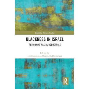 Blackness in Israel: Rethinking Racial Boundaries (Routledge African Studies) Blackness in Israel: Rethinking Racial Boundaries (Routledge African Studies)