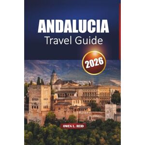 Reid, Owen L. Andalucia Travel Guide 2026: Explore Seville, Granada, Córdoba, Beaches, Road Trips, Local Food, and Cultural Experiences Reid, Owen L. Andalucia Travel Guide 2026: Explore Seville, Granada, Córdoba, Beaches, Road Trips, Local Food, and Cultural Experiences