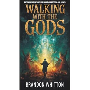 Whitton, Brandon Walking with the Gods: Pathworking Rituals for Divine Connection and Power Whitton, Brandon Walking with the Gods: Pathworking Rituals for Divine Connection and Power