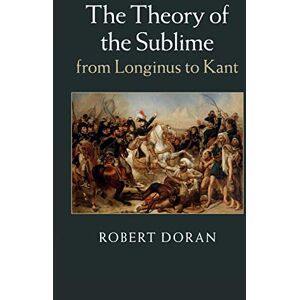Doran, Robert The Theory of the Sublime from Longinus to Kant Doran, Robert The Theory of the Sublime from Longinus to Kant