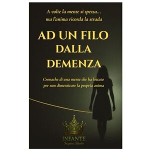 Irizarry, Annette Infante AD UN FILO DALLA DEMENZA: Cronache di una mente che ha lottato per non dimenticare la propria anima Irizarry, Annette Infante AD UN FILO DALLA DEMENZA: Cronache di una mente che ha lottato per non dimenticare la propria anima