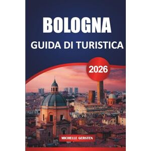 GERSTEN, MICHELLE GUIDA DI TURISTICA BOLOGNA 2026: Itinerari essenziali, approfondimenti culturali, consigli gastronomici, escursioni nelle vicinanze e strategie pratiche di pianificazione. GERSTEN, MICHELLE GUIDA DI TURISTICA BOLOGNA 2026: Itinerari essenziali, approfondimenti culturali, consigli gastronomici, escursioni nelle vicinanze e strategie pratiche di pianificazione.