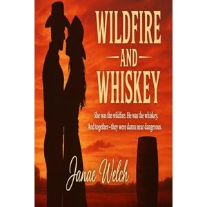 Welch, Janae Wildfire and Whiskey: She was the wildfire. He was the whiskey. And together-they were damn near dangerous. Welch, Janae Wildfire and Whiskey: She was the wildfire. He was the whiskey. And together-they were damn near dangerous.