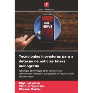 Lozynska, Olga Tecnologias inovadoras para a deteção de notícias falsas: monografia: Tecnologias da informação para a identificação de desinformação, falsificações e propaganda em língua ucraniana nas redes sociais Lozynska, Olga Tecnologias inovadoras para a deteção de notícias falsas: monografia: Tecnologias da informação para a identificação de desinformação, falsificações e propaganda em língua ucraniana nas redes sociais