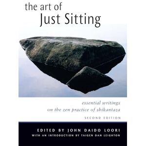 Loori, John Daido Art of Just Sitting: Essential Writings on the Zen Practice of Shikantaza Loori, John Daido Art of Just Sitting: Essential Writings on the Zen Practice of Shikantaza