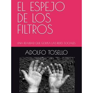 TOSELLO, ADOLFO EL ESPEJO DE LOS FILTROS: UNA REALIDAD QUE GOLPEA LAS REDES SOCIALES TOSELLO, ADOLFO EL ESPEJO DE LOS FILTROS: UNA REALIDAD QUE GOLPEA LAS REDES SOCIALES