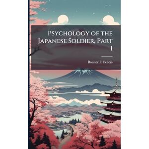 Fellers, Bonner F Psychology of the Japanese Soldier, Part 1 Fellers, Bonner F Psychology of the Japanese Soldier, Part 1