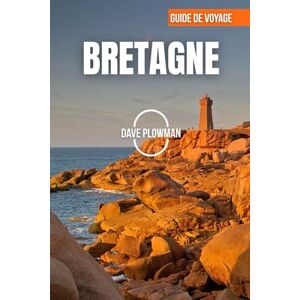 PLOWMAN, DAVE BRETAGNE GUIDE DE VOYAGE 2026: Falaises escarpées, mers émeraude, villes médiévales, îles cachées et l'esprit intemporel de la Bretagne PLOWMAN, DAVE BRETAGNE GUIDE DE VOYAGE 2026: Falaises escarpées, mers émeraude, villes médiévales, îles cachées et l'esprit intemporel de la Bretagne