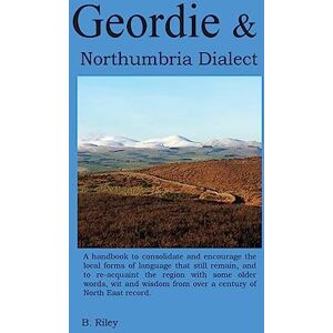 Riley, Mr Brendan Geordie and Northumbria Dialect: Resource book for North East English dialect Riley, Mr Brendan Geordie and Northumbria Dialect: Resource book for North East English dialect