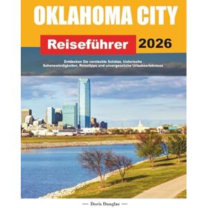 Dougla, Doris OKLAHOMA CITY REISEFÜHRER 2026: Entdecken Sie versteckte Schätze, historische Sehenswürdigkeiten, Reisetipps und unvergessliche Urlaubserlebnisse Dougla, Doris OKLAHOMA CITY REISEFÜHRER 2026: Entdecken Sie versteckte Schätze, historische Sehenswürdigkeiten, Reisetipps und unvergessliche Urlaubserlebnisse