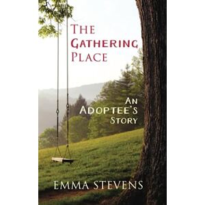 Stevens, Emma The Gathering Place: An Adoptee's Story Stevens, Emma The Gathering Place: An Adoptee's Story