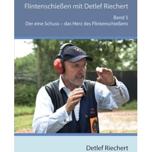 Riechert, Detlef Flintenschießen mit Detlef Riechert Band 5: Der eine Schuss das Herz des Flintenschießens Riechert, Detlef Flintenschießen mit Detlef Riechert Band 5: Der eine Schuss das Herz des Flintenschießens