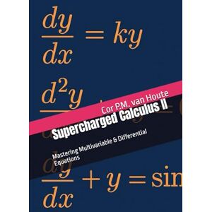 van Houte, Dr. Cor P.M. Supercharged Calculus II: Mastering Multivariable & Differential Equations (Supercharged Track: Calculus in 12 Days) van Houte, Dr. Cor P.M. Supercharged Calculus II: Mastering Multivariable & Differential Equations (Supercharged Track: Calculus in 12 Days)