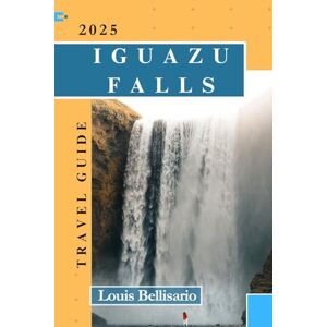 Bellisario, Louis IGUAZU FALLS TRAVEL GUIDE: Everything You Need to Know for an Unforgettable Trip (Louis Bellisario Travels and Tours) Bellisario, Louis IGUAZU FALLS TRAVEL GUIDE: Everything You Need to Know for an Unforgettable Trip (Louis Bellisario Travels and Tours)