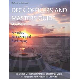 Weinberg, Richard V. Deck Officers and Masters guide Volume 2: Navigation, Manoeuvring, Watchkeeping Weinberg, Richard V. Deck Officers and Masters guide Volume 2: Navigation, Manoeuvring, Watchkeeping