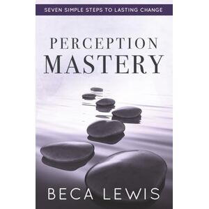 Lewis, Beca Perception Mastery: Seven Simple Steps To Lasting Change (The Shift Series) Lewis, Beca Perception Mastery: Seven Simple Steps To Lasting Change (The Shift Series)