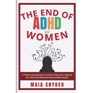 Snyder, Maia The End of ADHD for Women: 17 Rules to Escape Chaos, Increase Productivity, Organize Your Mind, and Build and Improve Relationships. Snyder, Maia The End of ADHD for Women: 17 Rules to Escape Chaos, Increase Productivity, Organize Your Mind, and Build and Improve Relationships.