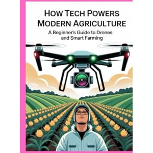 Lewis, Chris HOW TECH POWERS MODERN AGRICULTURE: A Beginners Guide To Drone's and Smart Farming Lewis, Chris HOW TECH POWERS MODERN AGRICULTURE: A Beginners Guide To Drone's and Smart Farming