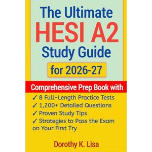Lisa, Dorothy K. The Ultimate HESI A2 Study Guide for 2026-27: Comprehensive Prep Book with 8 Full-Length Practice Tests, 1,200+ Detailed Questions, Proven Study Tips, and Strategies to Pass the Exam on Your First Try Lisa, Dorothy K. The Ultimate HESI A2 Study Guide for 2026-27: Comprehensive Prep Book with 8 Full-Length Practice Tests, 1,200+ Detailed Questions, Proven Study Tips, and Strategies to Pass the Exam on Your First Try
