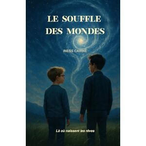 CAIRNE, INESS Le Souffle des Mondes: Là où naissent les rêves CAIRNE, INESS Le Souffle des Mondes: Là où naissent les rêves