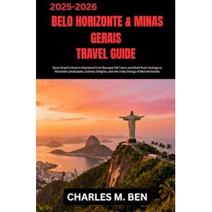 BEN, CHARLES M. BELO HORIZONTE & MINAS GERAIS TRAVEL GUIDE: Savor Brazil’s Historic Heartland from Baroque Hill Towns and Gold Rush Heritage to Mountain Landscapes, ... and the Lively Energy of Belo Horizonte. BEN, CHARLES M. BELO HORIZONTE & MINAS GERAIS TRAVEL GUIDE: Savor Brazil’s Historic Heartland from Baroque Hill Towns and Gold Rush Heritage to Mountain Landscapes, ... and the Lively Energy of Belo Horizonte.