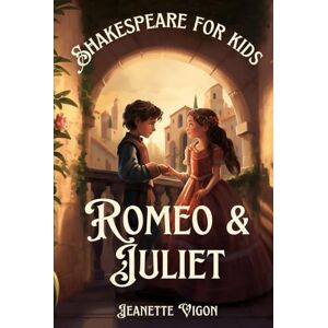 Vigon, Jeanette Romeo and Juliette Shakespeare for kids: Shakespeare in a language kids will understand and love Vigon, Jeanette Romeo and Juliette Shakespeare for kids: Shakespeare in a language kids will understand and love