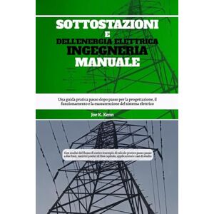 Kenn, Joe K. Sottostazioni E Dell'energia Elettrica Ingegneria Manuale: Una guida pratica passo dopo passo per la progettazione, il funzionamento e la manutenzione del sistema elettrico Kenn, Joe K. Sottostazioni E Dell'energia Elettrica Ingegneria Manuale: Una guida pratica passo dopo passo per la progettazione, il funzionamento e la manutenzione del sistema elettrico