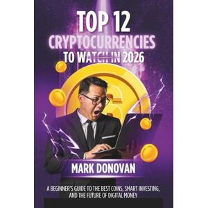 Donovan, Mark Top 12 Cryptocurrencies to Watch in 2026: A Beginner’s Guide to the Best Coins, Smart Investing, and the Future of Digital Money Donovan, Mark Top 12 Cryptocurrencies to Watch in 2026: A Beginner’s Guide to the Best Coins, Smart Investing, and the Future of Digital Money