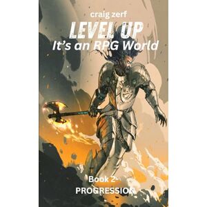 Zerf, Craig Level up It's an RPG world Book 2 : Progression: An Earth Apocalypse System Integration LitRPG Adventure novel Zerf, Craig Level up It's an RPG world Book 2 : Progression: An Earth Apocalypse System Integration LitRPG Adventure novel