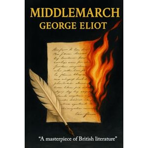 Eliot, George MIDDLEMARCH: A Classic Love Story Set in Victorian England Eliot, George MIDDLEMARCH: A Classic Love Story Set in Victorian England