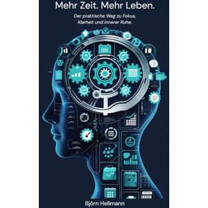 Hellmann, Björn Mehr Zeit. Mehr Leben.: Der praktische Weg zu Fokus, Klarheit und innerer Ruhe. Hellmann, Björn Mehr Zeit. Mehr Leben.: Der praktische Weg zu Fokus, Klarheit und innerer Ruhe.