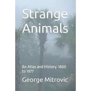 Mitrovic, George Strange Animals: An Atlas and History. 1800 to 1977 Mitrovic, George Strange Animals: An Atlas and History. 1800 to 1977