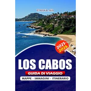 AVA, ETHAN B. LOS CABOS GUIDA DI VIAGGIO 2025 – 2026: Scopri le principali attrazioni, le gemme nascoste, le fughe di lusso, i festival e i consigli essenziali per una vacanza indimenticabile AVA, ETHAN B. LOS CABOS GUIDA DI VIAGGIO 2025 – 2026: Scopri le principali attrazioni, le gemme nascoste, le fughe di lusso, i festival e i consigli essenziali per una vacanza indimenticabile