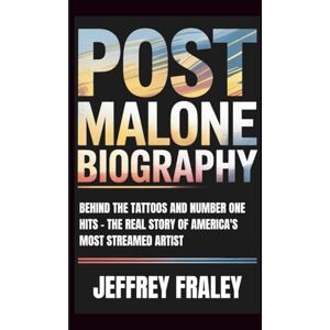 Fraley, Jeffrey POST MALONE BIOGRAPHY: Behind the Tattoos and Number One Hits The Real Story of America's Most Streamed Artist Fraley, Jeffrey POST MALONE BIOGRAPHY: Behind the Tattoos and Number One Hits The Real Story of America's Most Streamed Artist