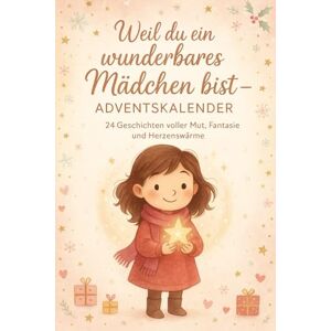 Caton, David Weil du ein wunderbares Mädchen bist – Adventskalender: 24 inspirierende Geschichten zum Vorlesen in der Adventszeit Caton, David Weil du ein wunderbares Mädchen bist – Adventskalender: 24 inspirierende Geschichten zum Vorlesen in der Adventszeit