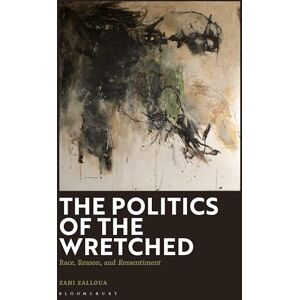 Zalloua, Zahi Politics of the Wretched, The: Race, Reason, and Ressentiment Zalloua, Zahi Politics of the Wretched, The: Race, Reason, and Ressentiment