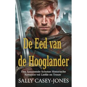 Casey-Jones, Sally De Eed van de Hooglander: Een Spannende Schotse Historische Romance vol Liefde en Trouw Casey-Jones, Sally De Eed van de Hooglander: Een Spannende Schotse Historische Romance vol Liefde en Trouw